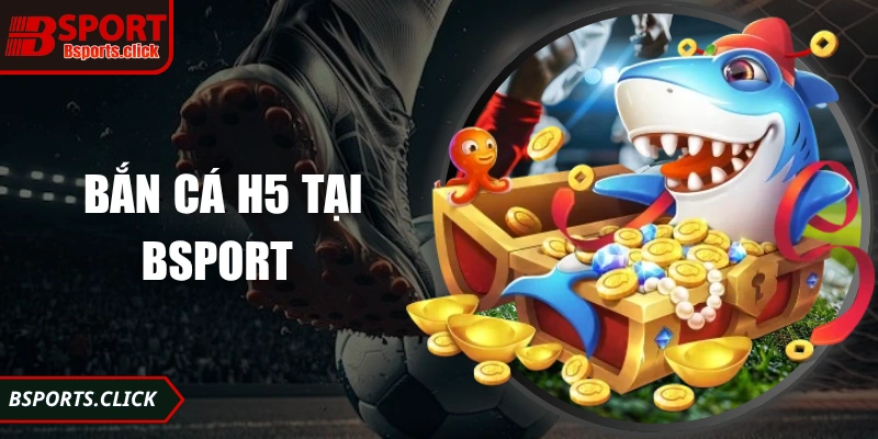 Bắn Cá H5 - Trải Nghiệm Giải Trí Trực Tuyến Độc Đáo