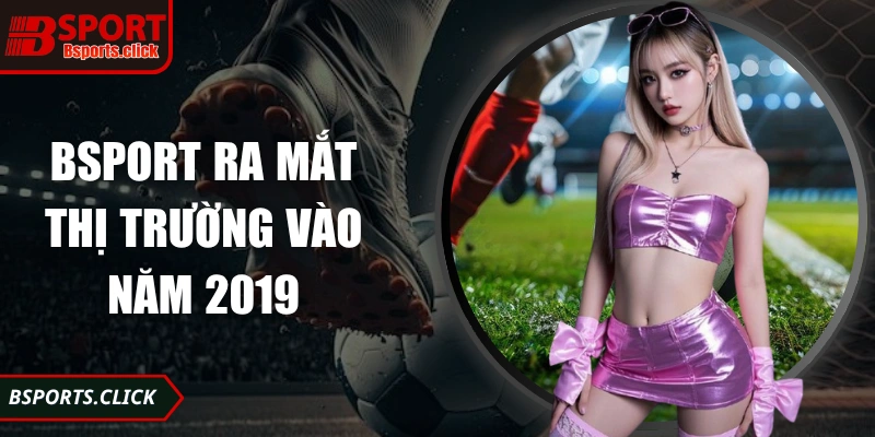 Bsport ra mắt thị trường vào năm 2019