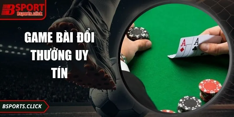 Game Bài Đổi Thưởng Uy Tín Cho Tất Cả Hội Viên Hiện Đại