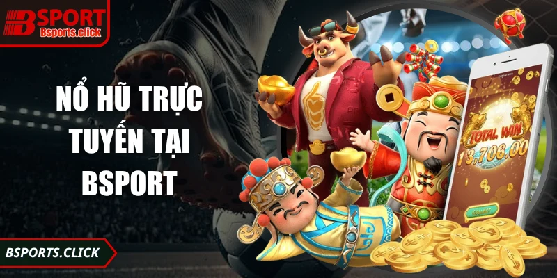 Nổ Hũ Trực Tuyến Hấp Dẫn Tại Bsports Trải Nghiệm Đỉnh Cao